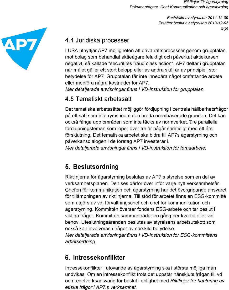 Grupptalan får inte innebära något omfattande arbete eller medföra några kostnader för AP7. Mer detaljerade anvisningar finns i VD-instruktion för grupptalan. 4.