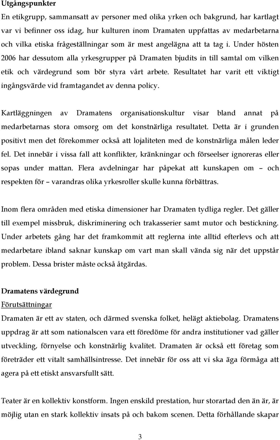 Resultatet har varit ett viktigt ingångsvärde vid framtagandet av denna policy.