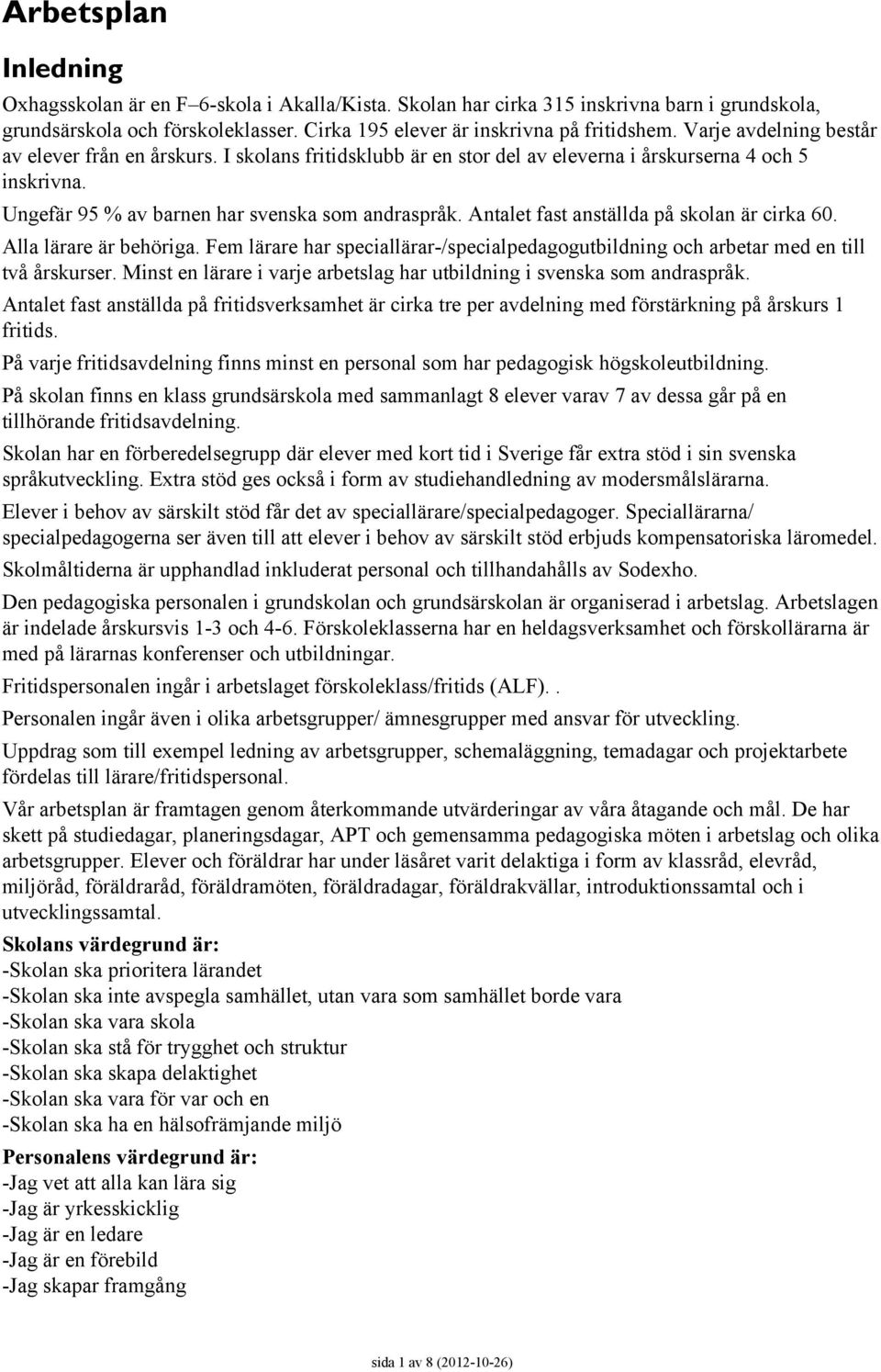 Antalet fast anställda på skolan är cirka 60. Alla lärare är behöriga. Fem lärare har speciallärar-/specialpedagogutbildning och arbetar med en till två årskurser.