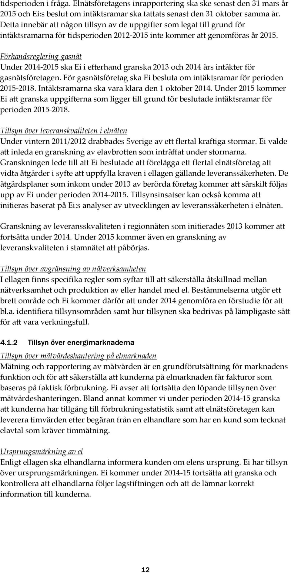 Förhandsreglering gasnät Under 2014-2015 ska Ei i efterhand granska 2013 och 2014 års intäkter för gasnätsföretagen. För gasnätsföretag ska Ei besluta om intäktsramar för perioden 2015-2018.