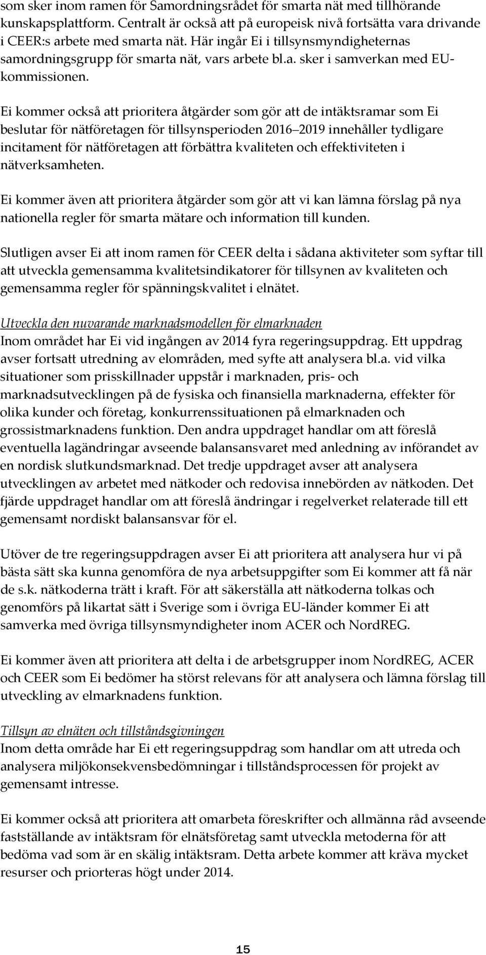 Ei kommer också att prioritera åtgärder som gör att de intäktsramar som Ei beslutar för nätföretagen för tillsynsperioden 2016 2019 innehåller tydligare incitament för nätföretagen att förbättra