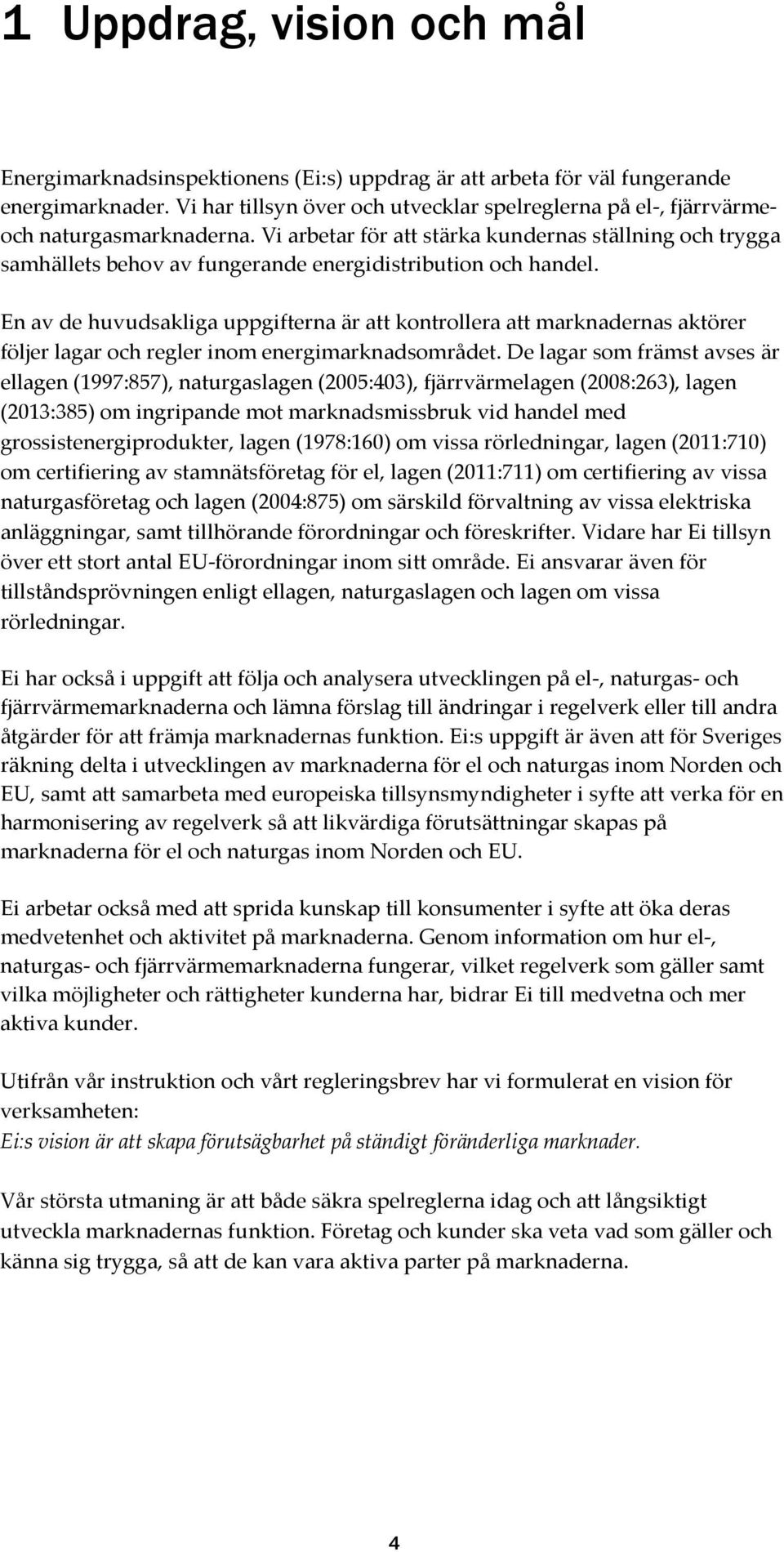 Vi arbetar för att stärka kundernas ställning och trygga samhällets behov av fungerande energidistribution och handel.