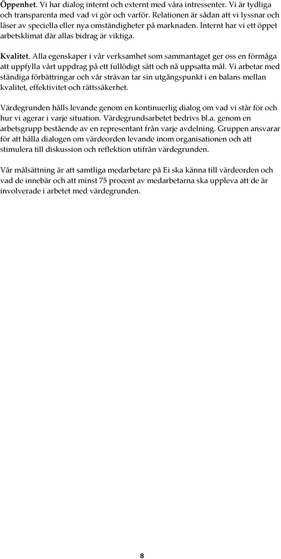 Alla egenskaper i vår verksamhet som sammantaget ger oss en förmåga att uppfylla vårt uppdrag på ett fullödigt sätt och nå uppsatta mål.