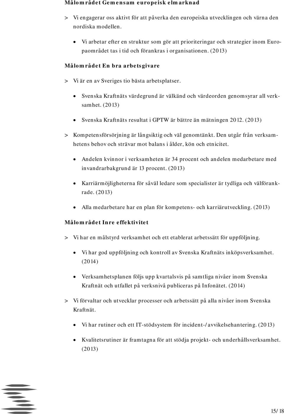 (2013) Målområdet En bra arbetsgivare > Vi är en av Sveriges tio bästa arbetsplatser. Svenska Kraftnäts värdegrund är välkänd och värdeorden genomsyrar all verksamhet.