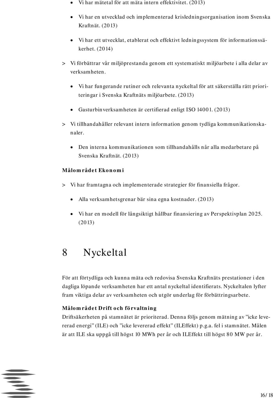 Vi har fungerande rutiner och relevanta nyckeltal för att säkerställa rätt prioriteringar i Svenska Kraftnäts miljöarbete. (2013) Gasturbinverksamheten är certifierad enligt ISO 14001.