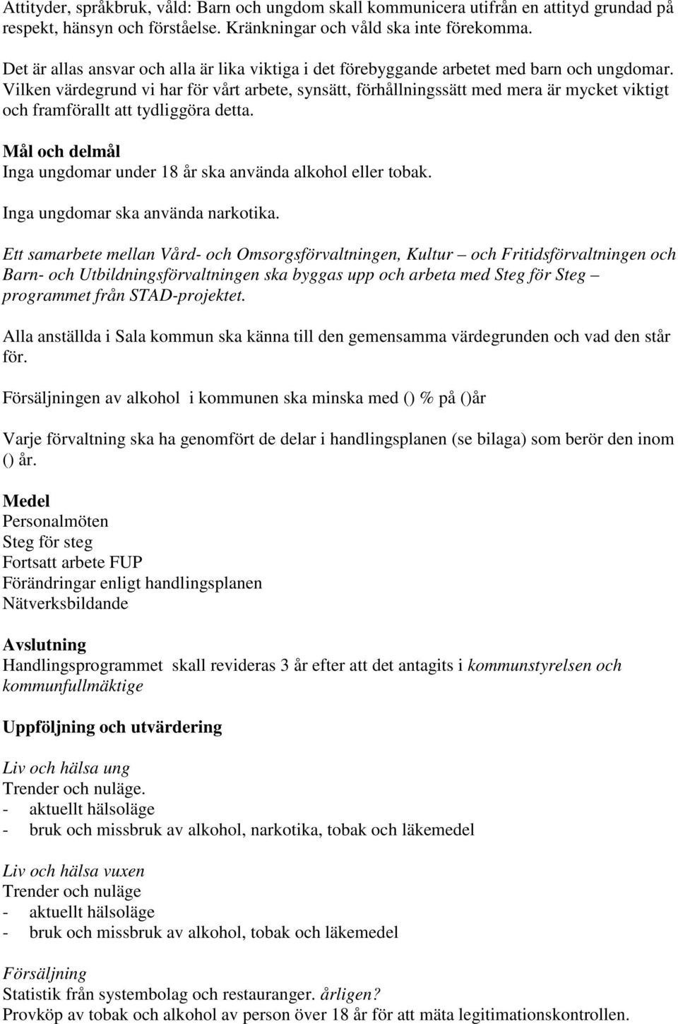 Vilken värdegrund vi har för vårt arbete, synsätt, förhållningssätt med mera är mycket viktigt och framförallt att tydliggöra detta.