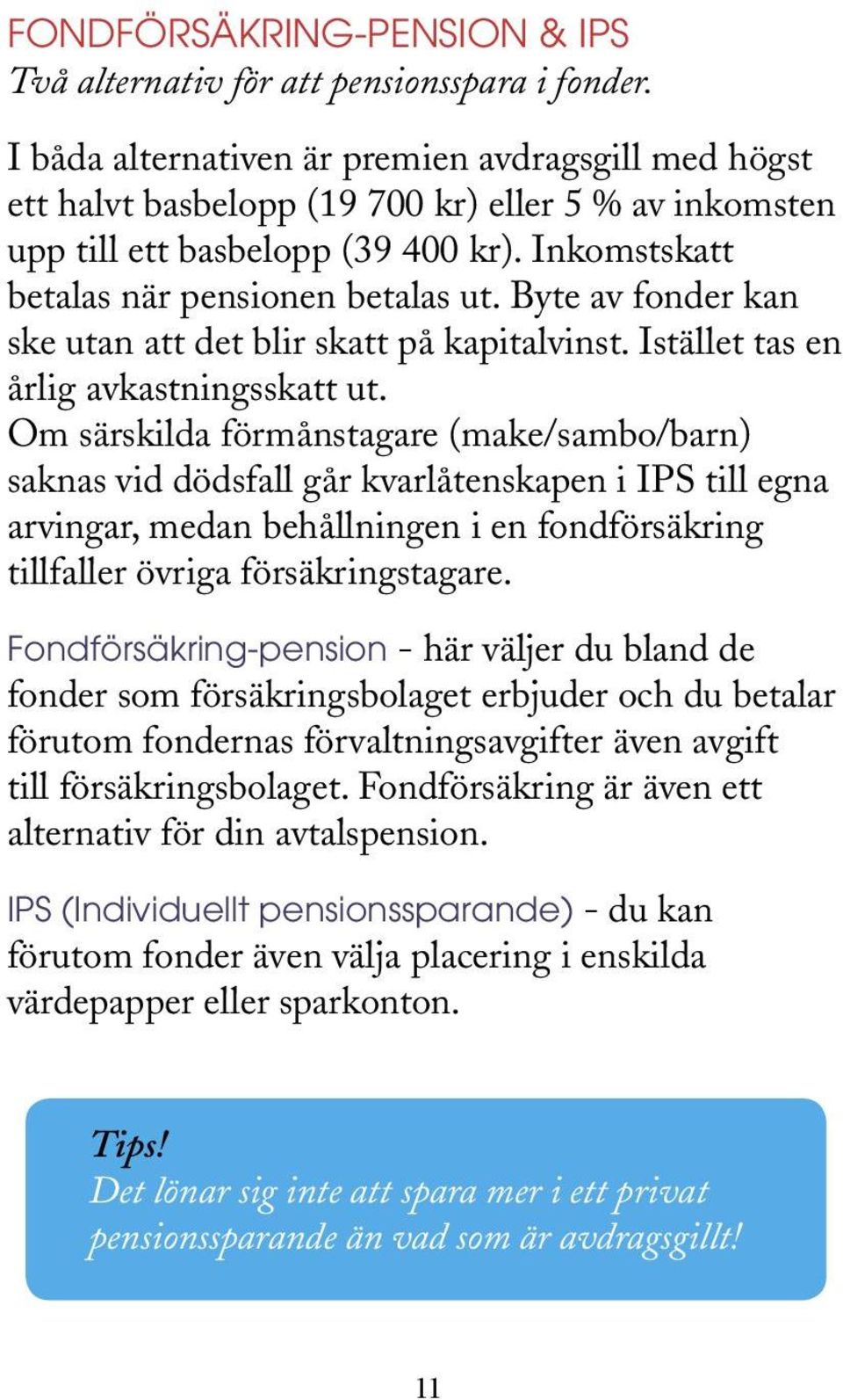 Byte av fonder kan ske utan att det blir skatt på kapitalvinst. Istället tas en årlig avkastningsskatt ut.