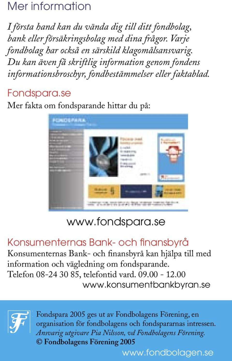 de hittar du på: www.fondspara.se Konsumenternas Bank- och finansbyrå Konsumenternas Bank- och finansbyrå kan hjälpa till med information och vägledning om fondsparande.