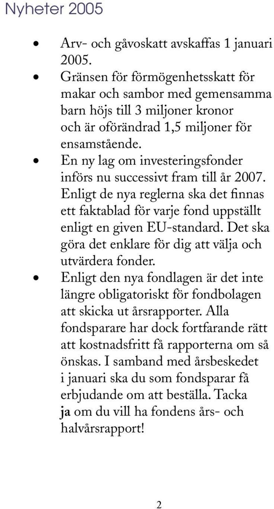 En ny lag om investeringsfonder införs nu successivt fram till år 2007. Enligt de nya reglerna ska det finnas ett faktablad för varje fond uppställt enligt en given EU-standard.