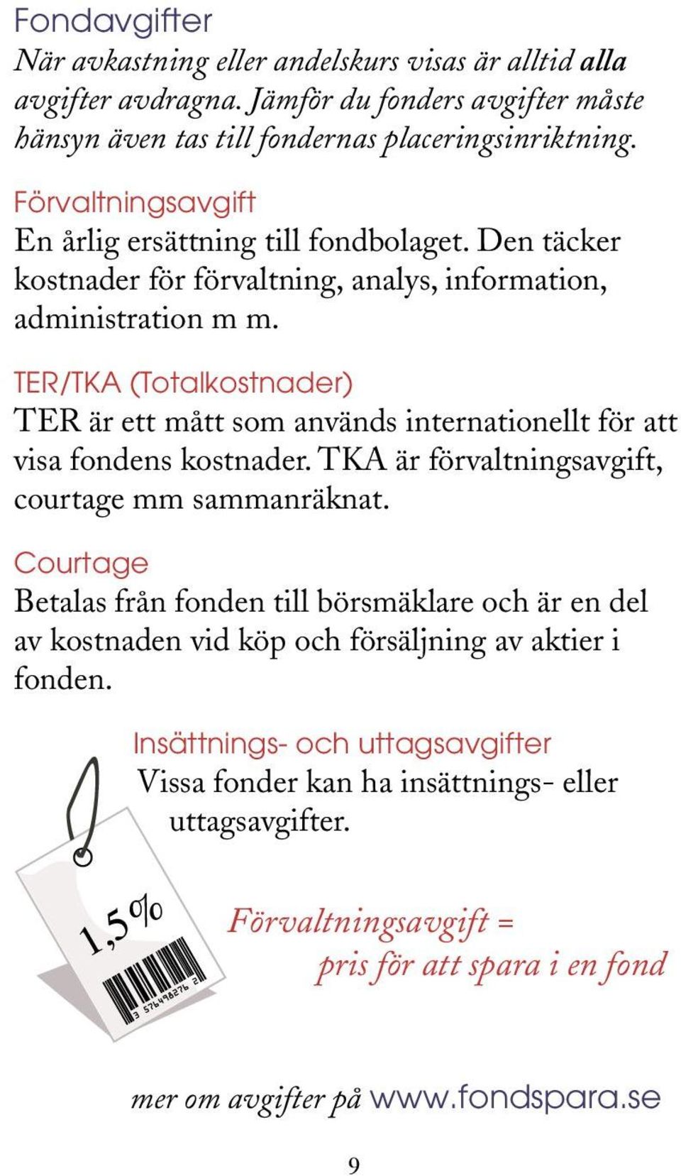 TER/TKA (Totalkostnader) TER är ett mått som används internationellt för att visa fondens kostnader. TKA är förvaltningsavgift, courtage mm sammanräknat.