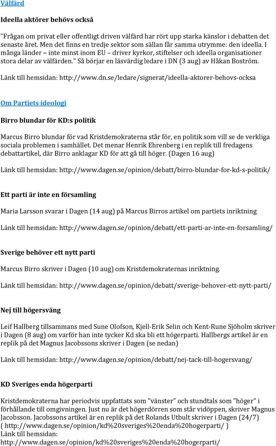 " Så börjar en läsvärdig ledare i DN (3 aug) av Håkan Boström. Länk till hemsidan: http://www.dn.