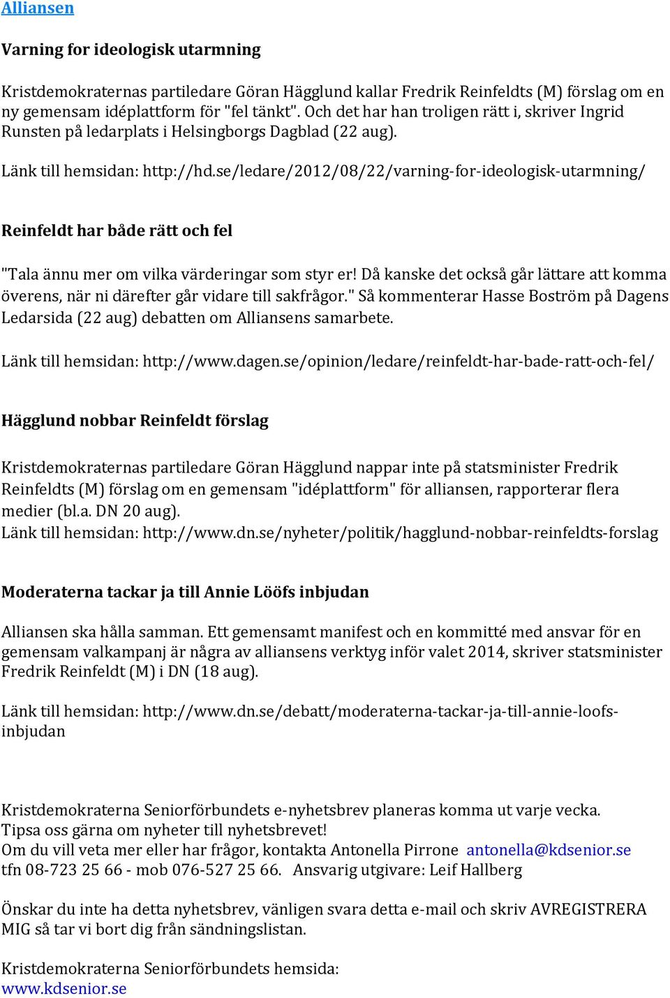 se/ledare/2012/08/22/varning-for-ideologisk-utarmning/ Reinfeldt har både rätt och fel "Tala ännu mer om vilka värderingar som styr er!