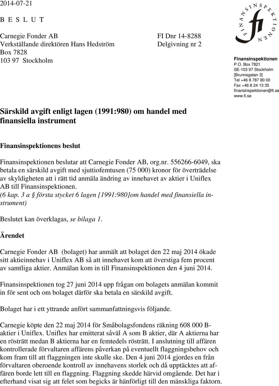 ansinspektionen@fi.se www.fi.se Särskild avgift enligt lagen (1991:980) om handel med finansiella instrument Finansinspektionens beslut Finansinspektionen beslutar att Carnegie Fonder AB, org.nr.