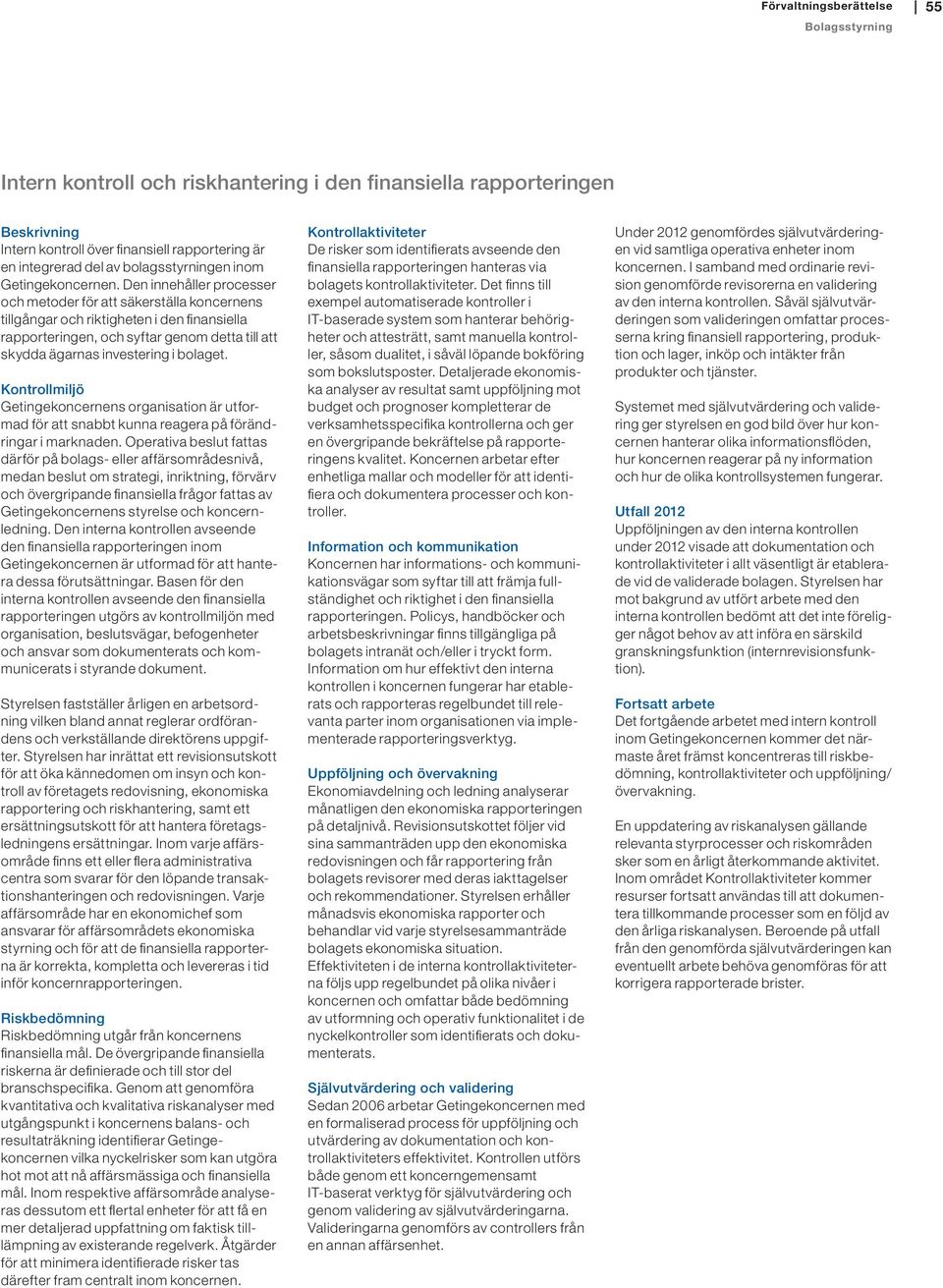 Den innehåller processer och metoder för att säkerställa koncernens tillgångar och riktigheten i den finansiella rapporteringen, och syftar genom detta till att skydda ägarnas investering i bolaget.