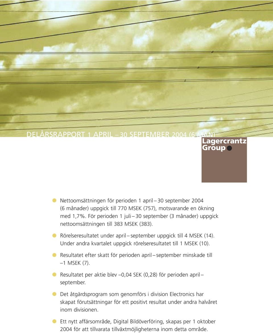 Under andra kvartalet uppgick rörelseresultatet till 1 MSEK (10). Resultatet efter skatt för perioden april september minskade till 1 MSEK (7).