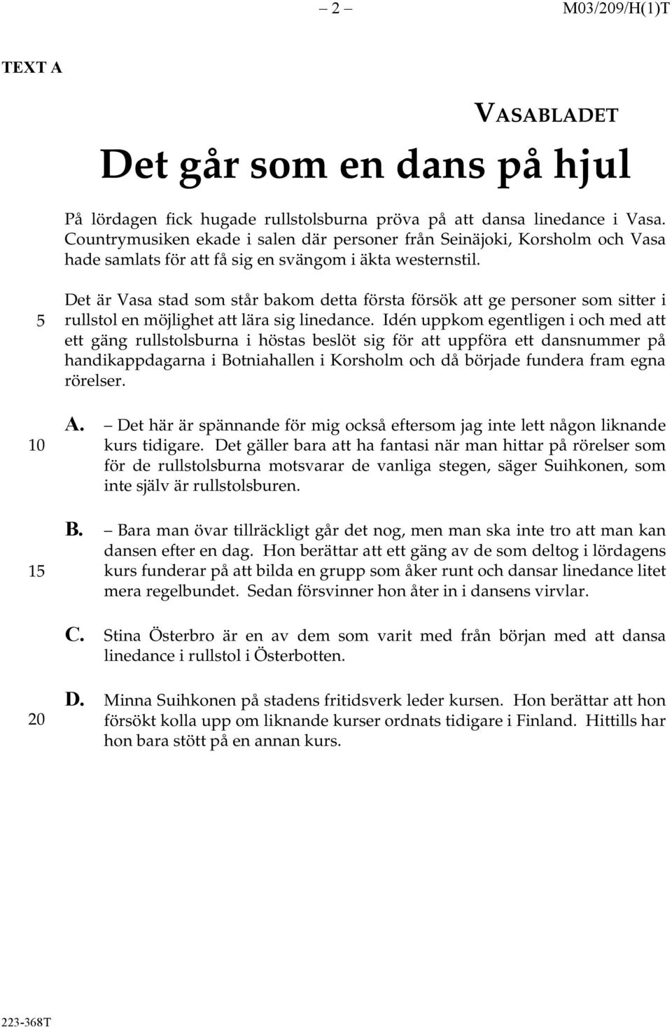 5 Det är Vasa stad som står bakom detta första försök att ge personer som sitter i rullstol en möjlighet att lära sig linedance.