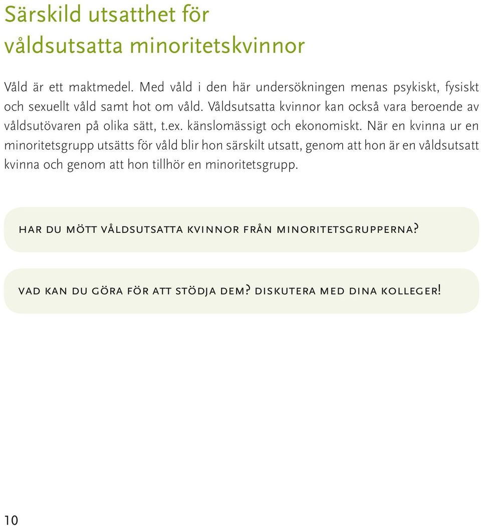 Våldsutsatta kvinnor kan också vara beroende av vålds utövaren på olika sätt, t.ex. känslomässigt och ekonomiskt.