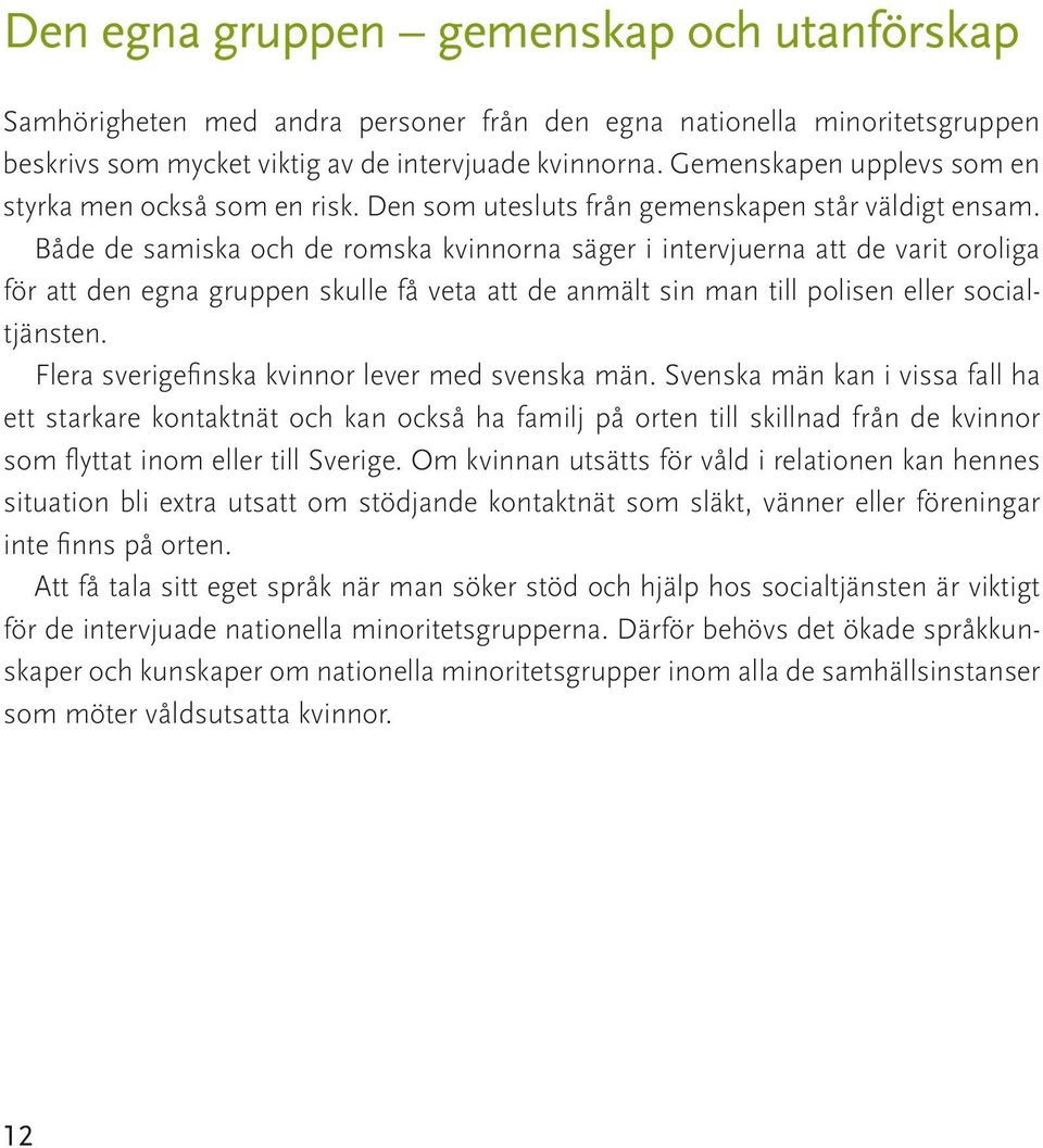 Både de samiska och de romska kvinnorna säger i intervjuerna att de varit oroliga för att den egna gruppen skulle få veta att de anmält sin man till polisen eller socialtjänsten.