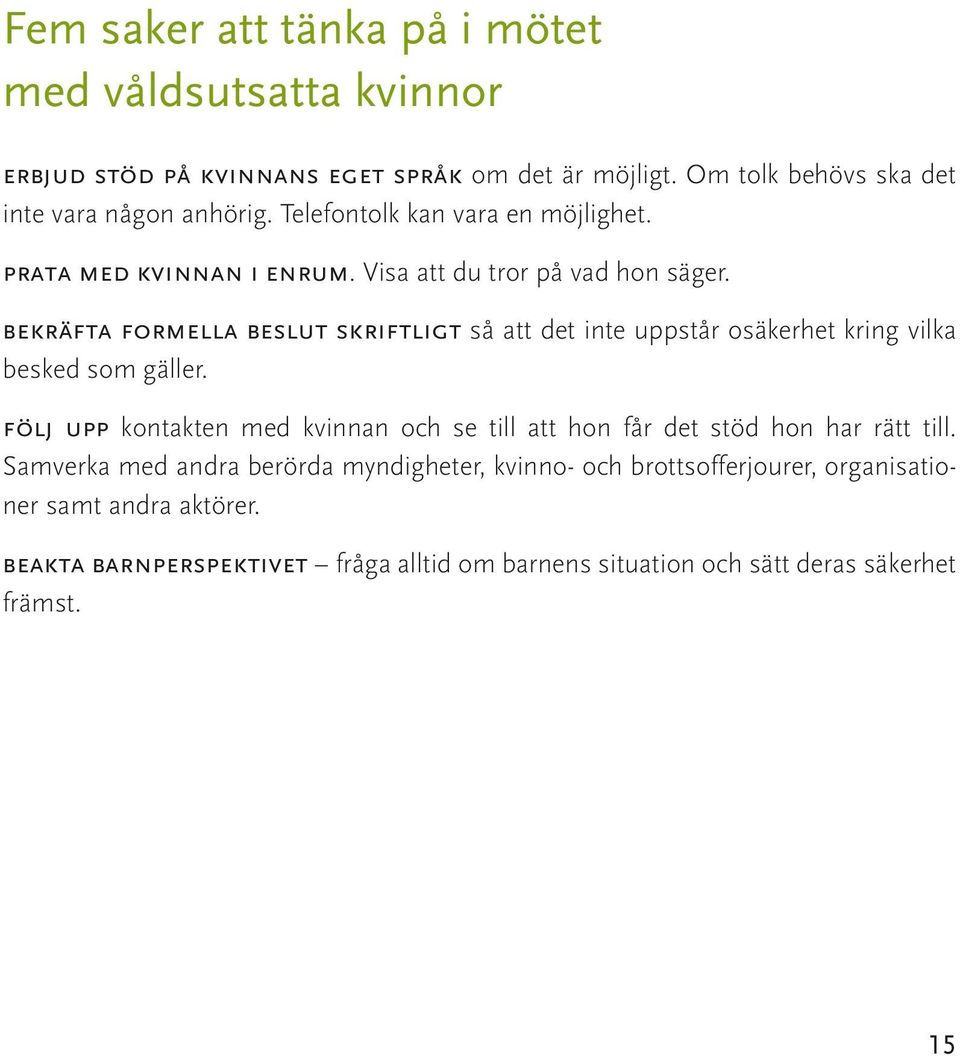bekräfta formella beslut skriftligt så att det inte uppstår osäkerhet kring vilka besked som gäller.