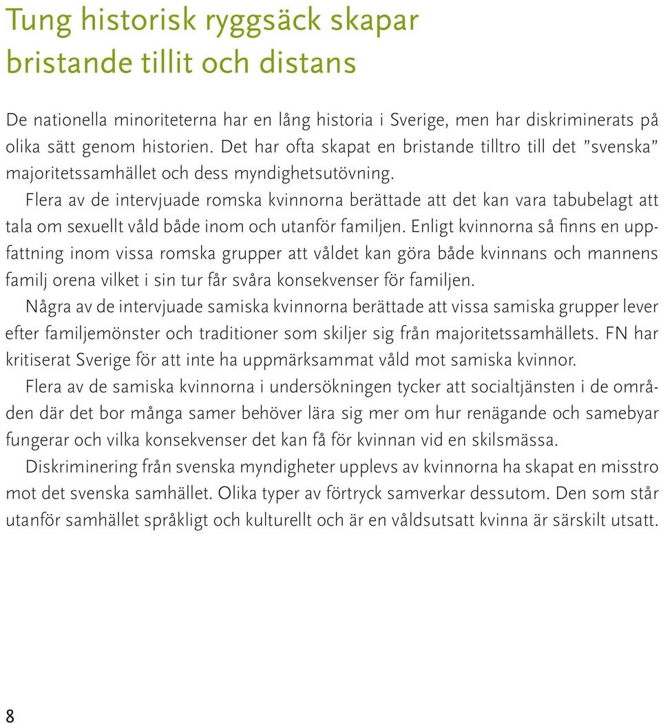 Flera av de intervjuade romska kvinnorna berättade att det kan vara tabubelagt att tala om sexuellt våld både inom och utanför familjen.