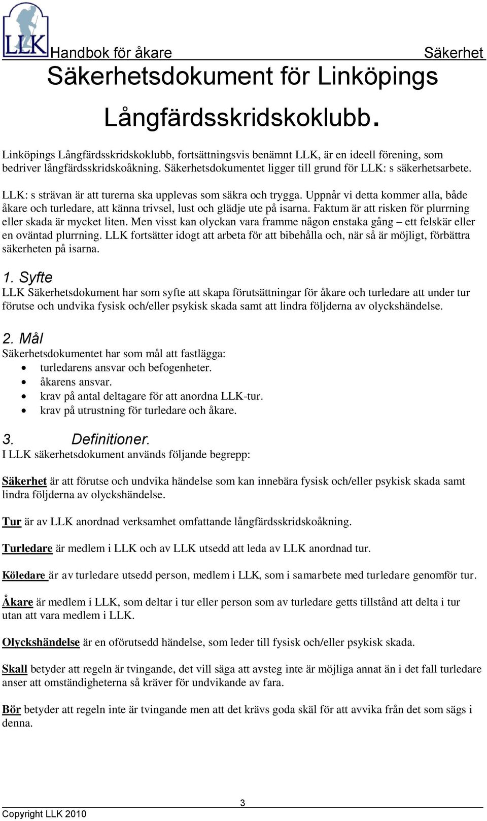 Uppnår vi detta kommer alla, både åkare och turledare, att känna trivsel, lust och glädje ute på isarna. Faktum är att risken för plurrning eller skada är mycket liten.