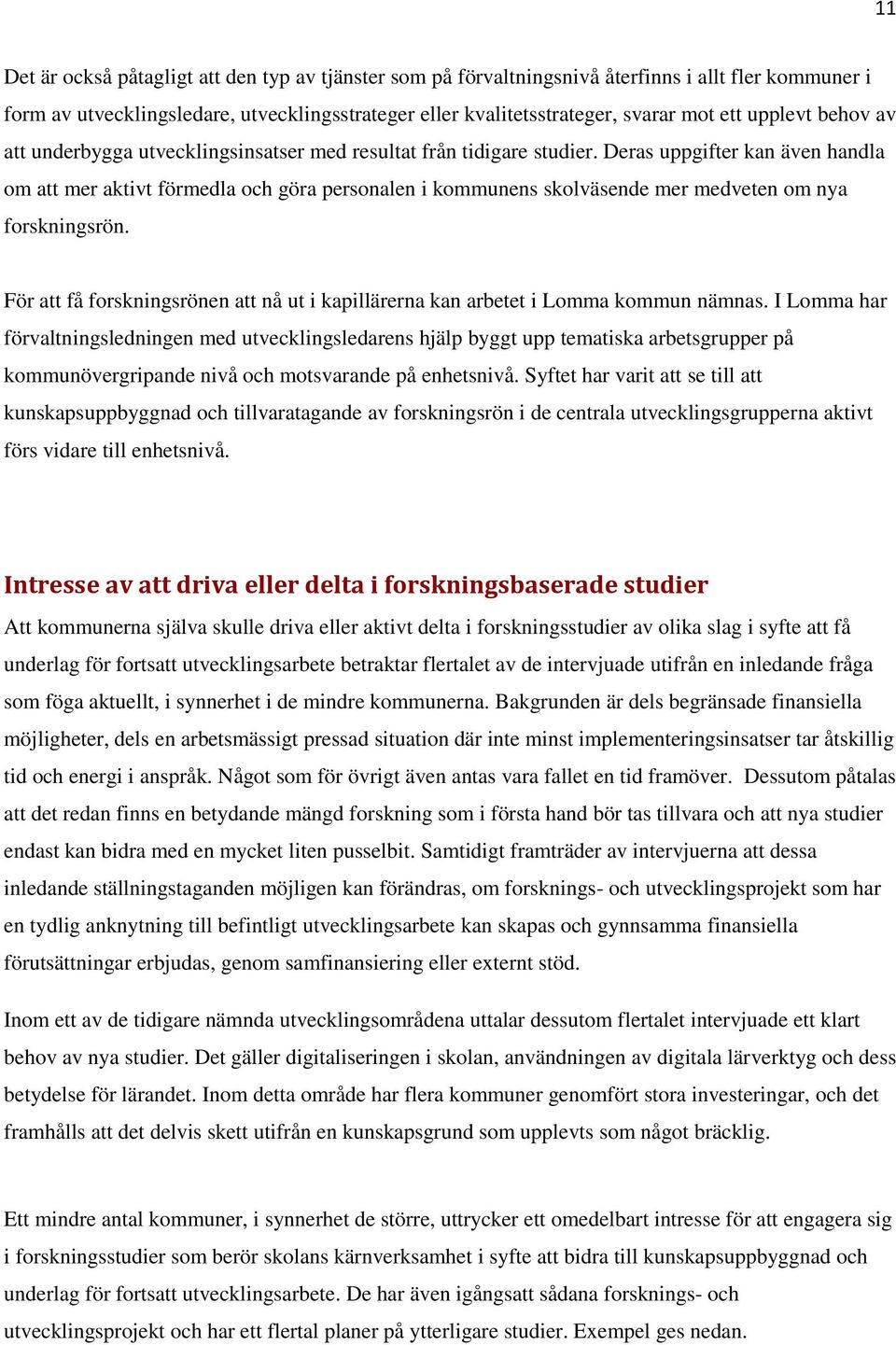 Deras uppgifter kan även handla om att mer aktivt förmedla och göra personalen i kommunens skolväsende mer medveten om nya forskningsrön.
