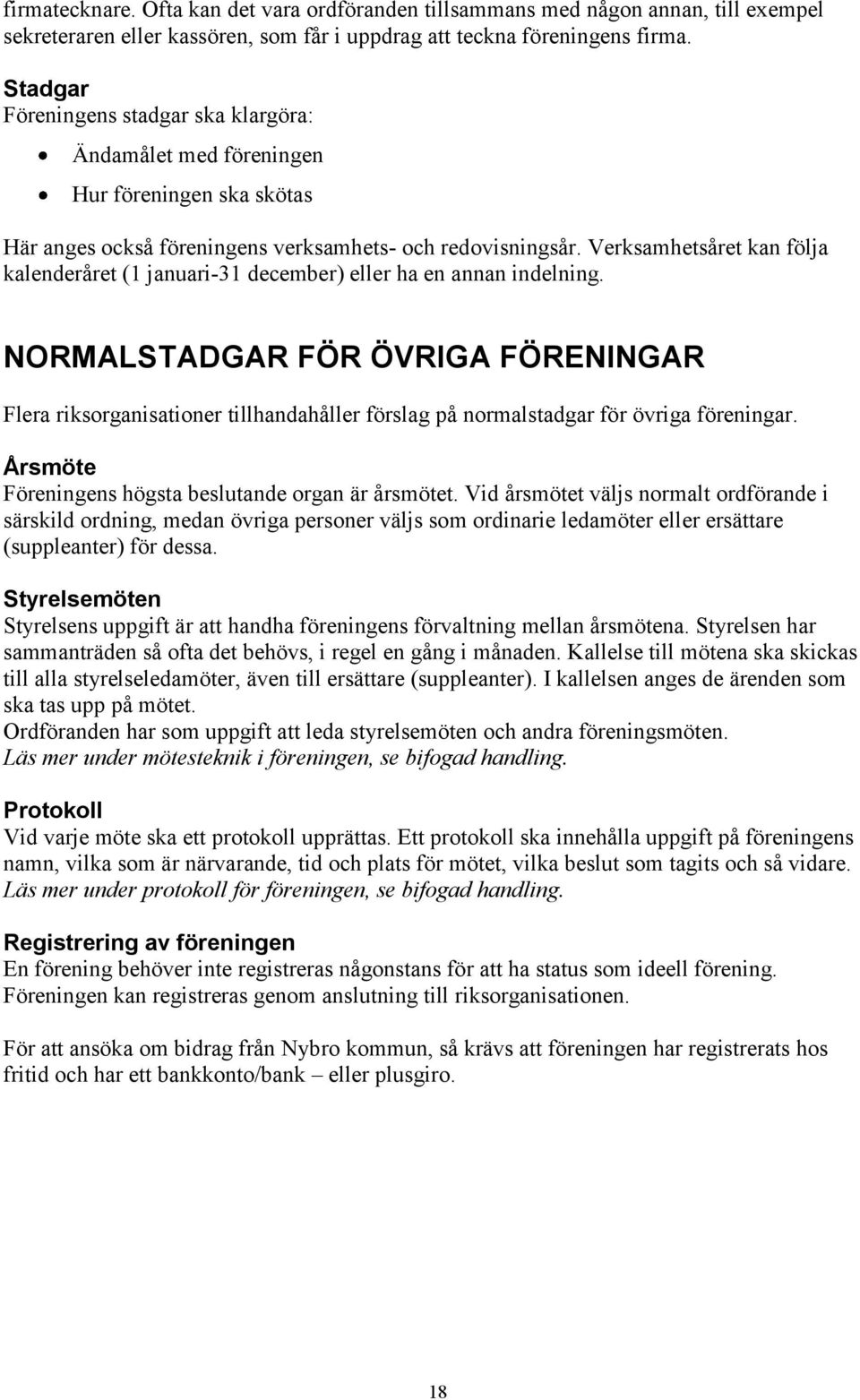 Verksamhetsåret kan följa kalenderåret (1 januari-31 december) eller ha en annan indelning.