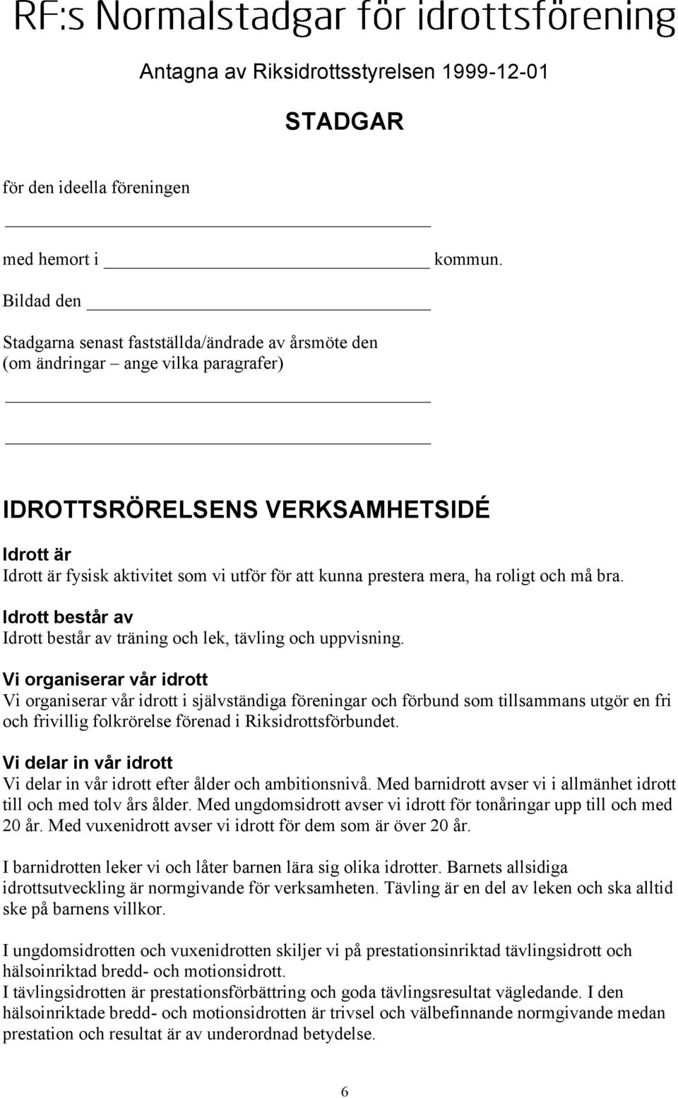prestera mera, ha roligt och må bra. Idrott består av Idrott består av träning och lek, tävling och uppvisning.