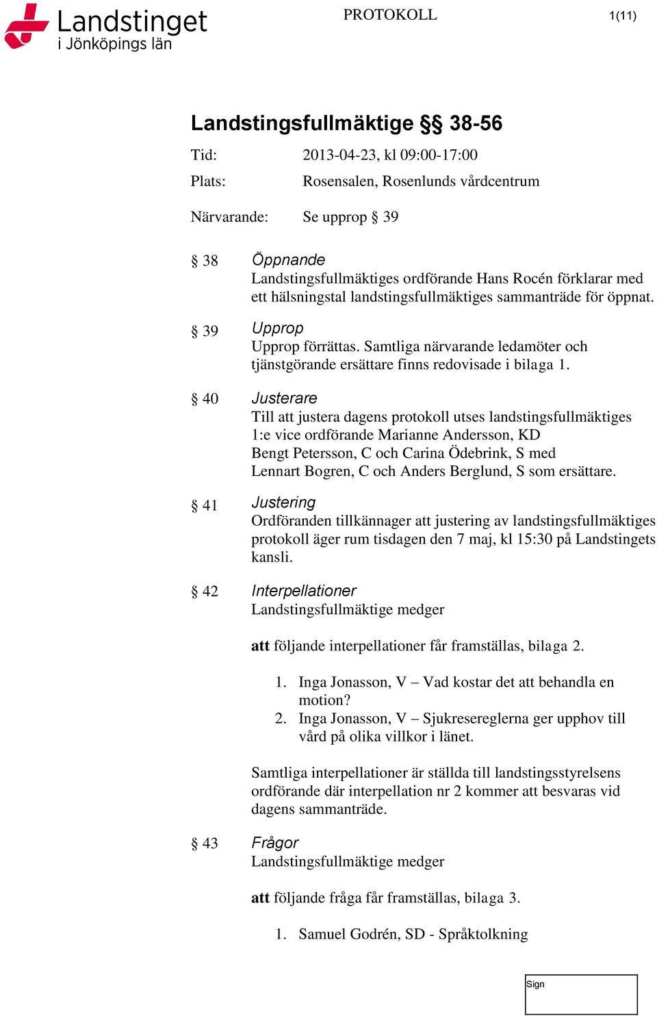 40 Justerare Till att justera dagens protokoll utses landstingsfullmäktiges 1:e vice ordförande Marianne Andersson, KD Bengt Petersson, C och Carina Ödebrink, S med Lennart Bogren, C och Anders