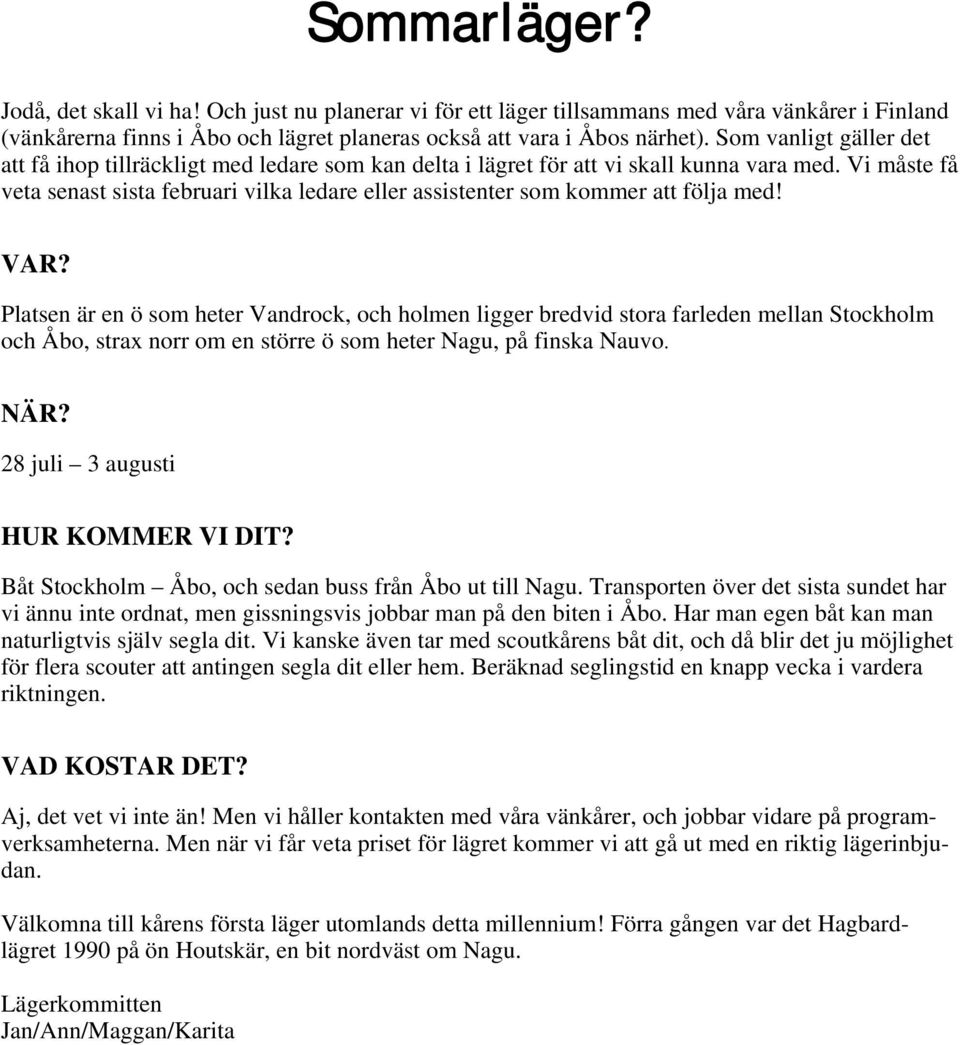 Vi måste få veta senast sista februari vilka ledare eller assistenter som kommer att följa med! VAR?