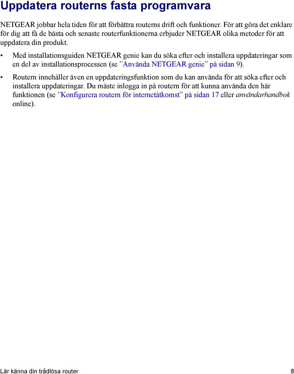 Med installationsguiden NETGEAR genie kan du söka efter och installera uppdateringar som en del av installationsprocessen (se Använda NETGEAR genie på sidan 9).