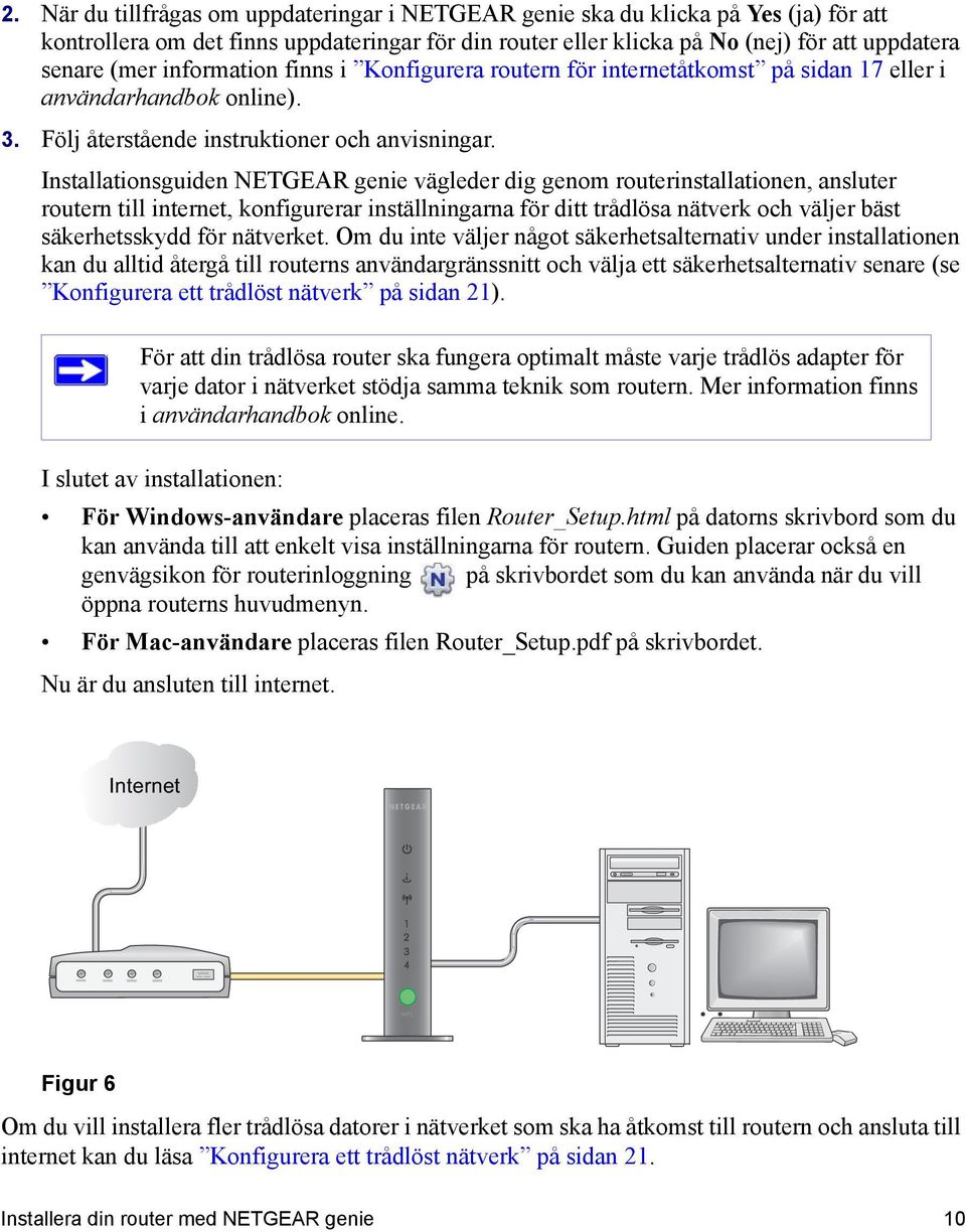 Installationsguiden NETGEAR genie vägleder dig genom routerinstallationen, ansluter routern till internet, konfigurerar inställningarna för ditt trådlösa nätverk och väljer bäst säkerhetsskydd för