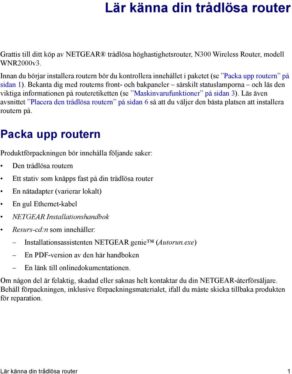 Bekanta dig med routerns front- och bakpaneler särskilt statuslamporna och läs den viktiga informationen på routeretiketten (se Maskinvarufunktioner på sidan 3).