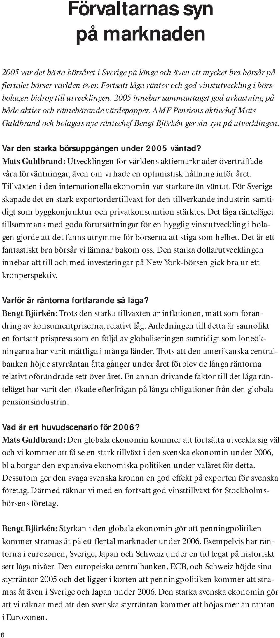 AMF Pensions aktiechef Mats Guldbrand och bolagets nye räntechef Bengt Björkén ger sin syn på utvecklingen. Var den starka börsuppgången under 2005 väntad?