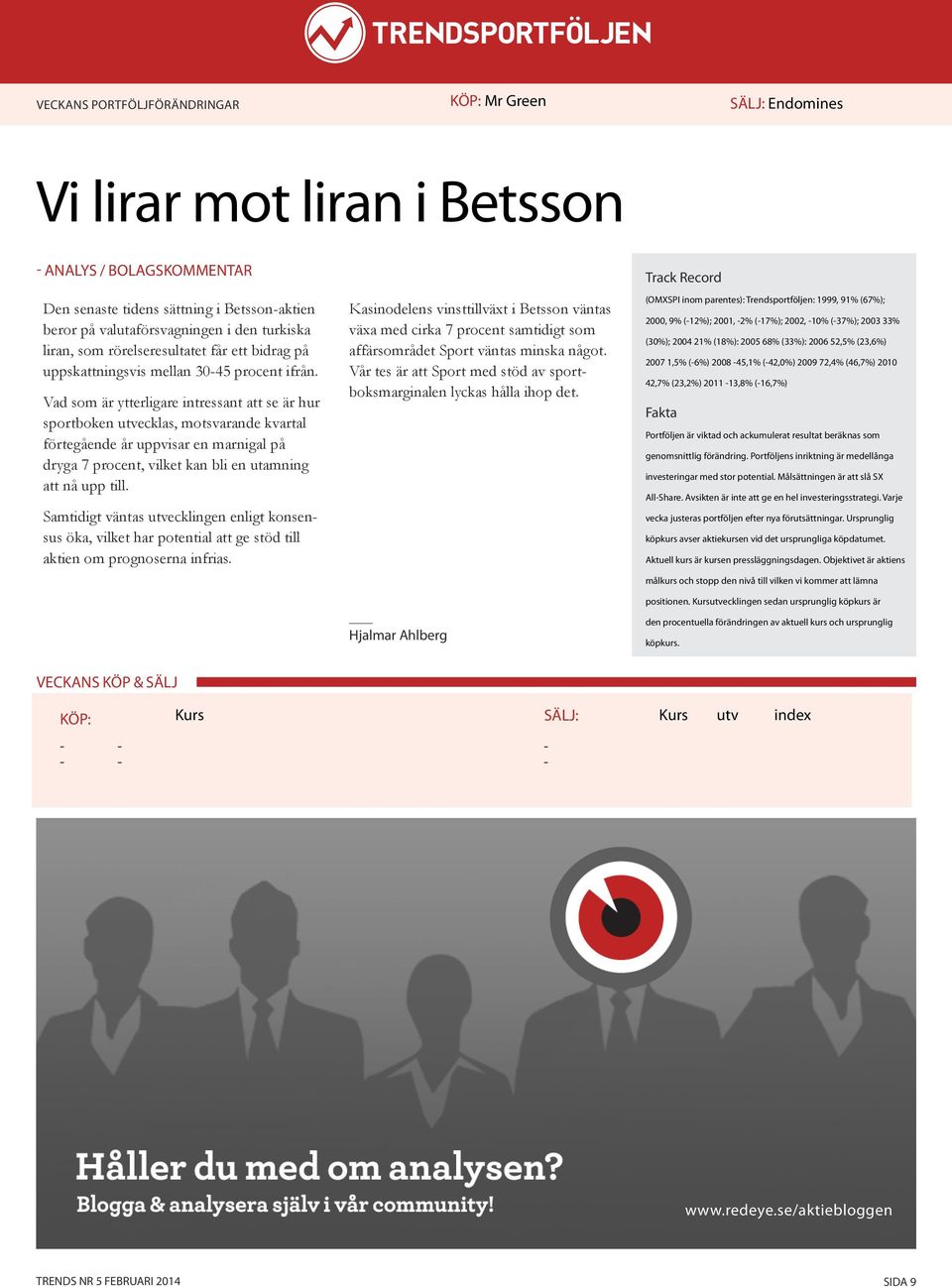Vad som är ytterligare intressant att se är hur sportboken utvecklas, motsvarande kvartal förtegående år uppvisar en marnigal på dryga 7 procent, vilket kan bli en utamning att nå upp till.
