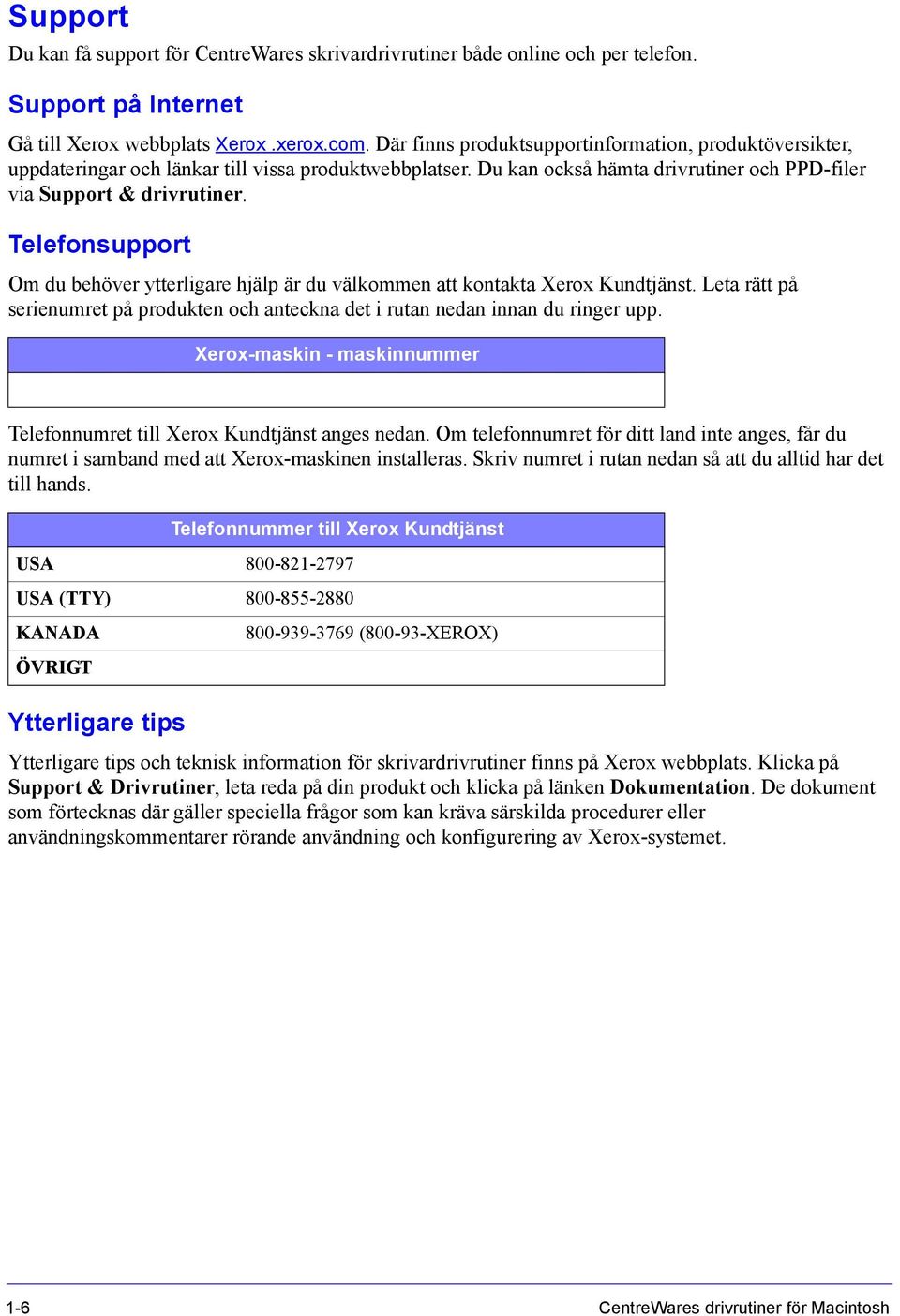 Telefonsupport Om du behöver ytterligare hjälp är du välkommen att kontakta Xerox Kundtjänst. Leta rätt på serienumret på produkten och anteckna det i rutan nedan innan du ringer upp.