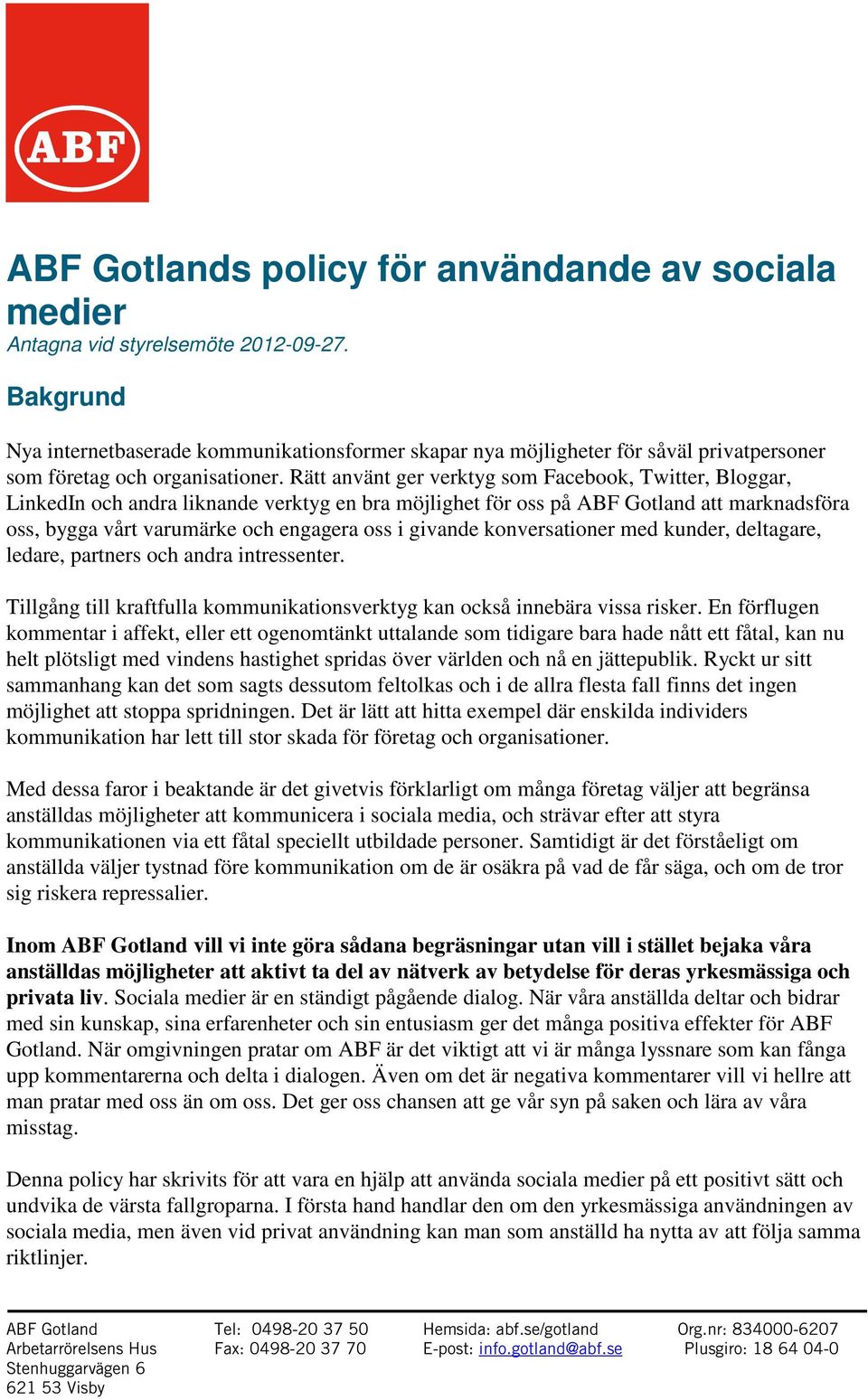 Rätt använt ger verktyg som Facebook, Twitter, Bloggar, LinkedIn och andra liknande verktyg en bra möjlighet för oss på ABF Gotland att marknadsföra oss, bygga vårt varumärke och engagera oss i