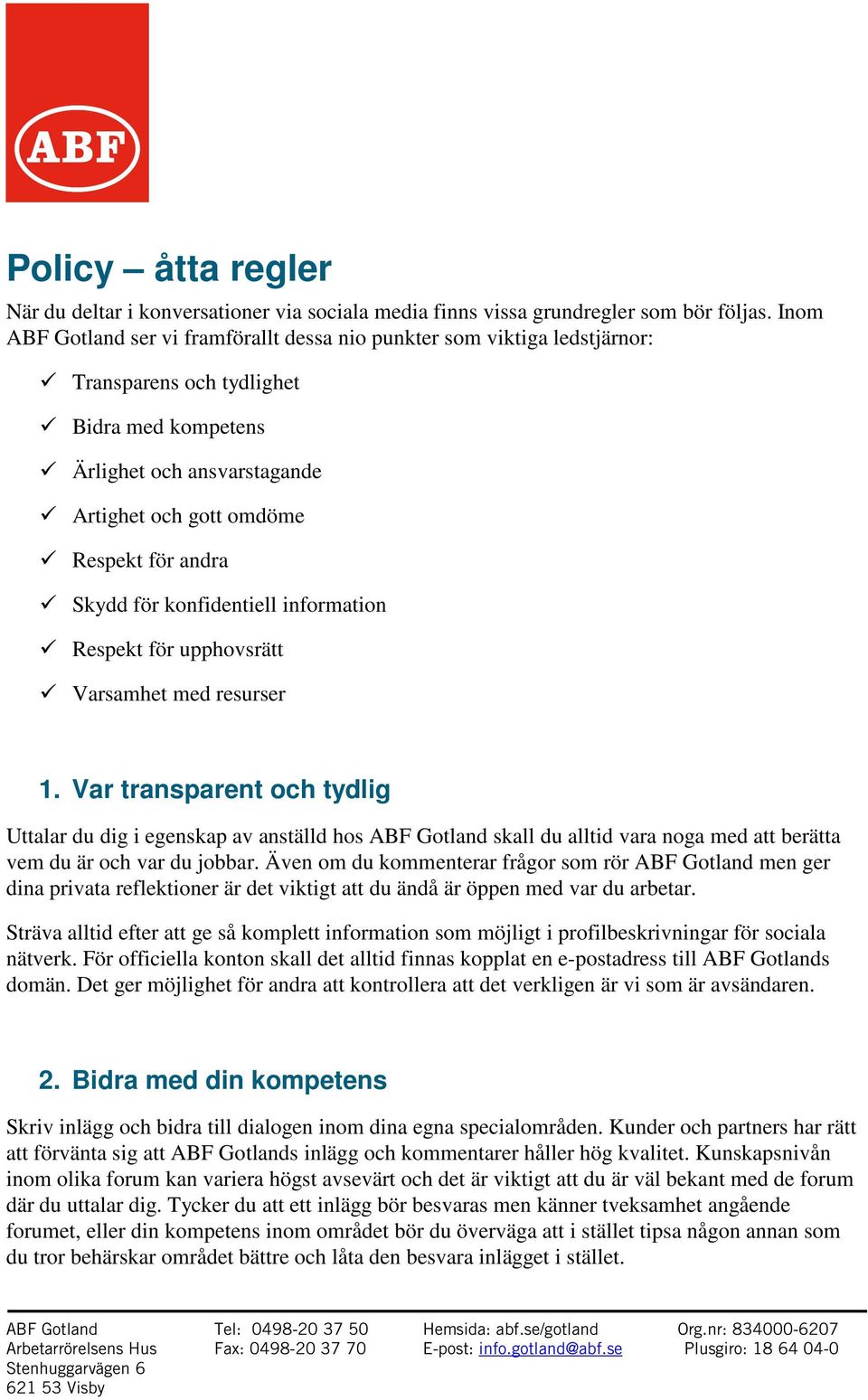 Skydd för konfidentiell information Respekt för upphovsrätt Varsamhet med resurser 1.