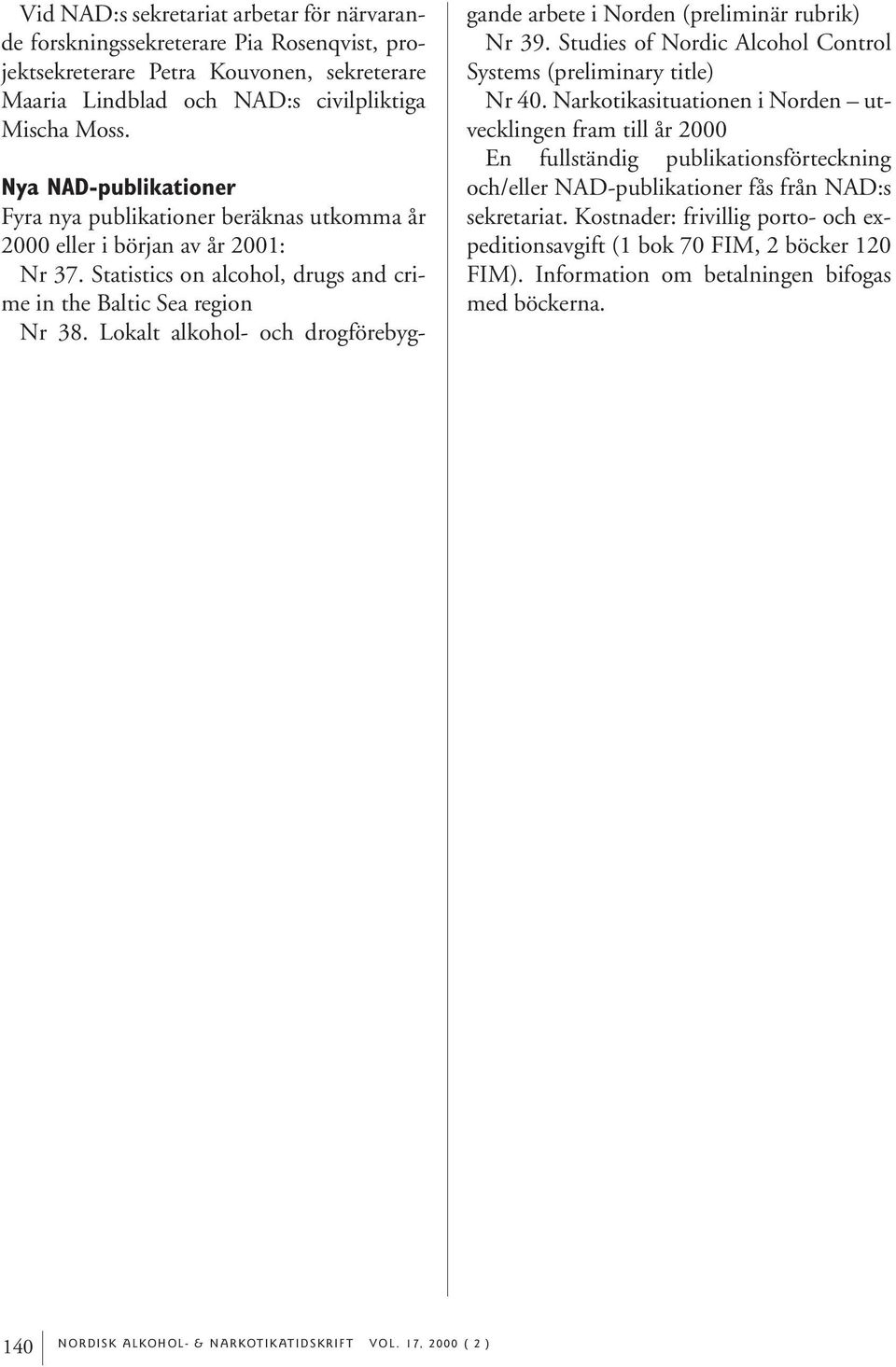 Lokalt alkohol- och drogförebyggande arbete i Norden (preliminär rubrik) Nr 39. Studies of Nordic Alcohol Control Systems (preliminary title) Nr 40.