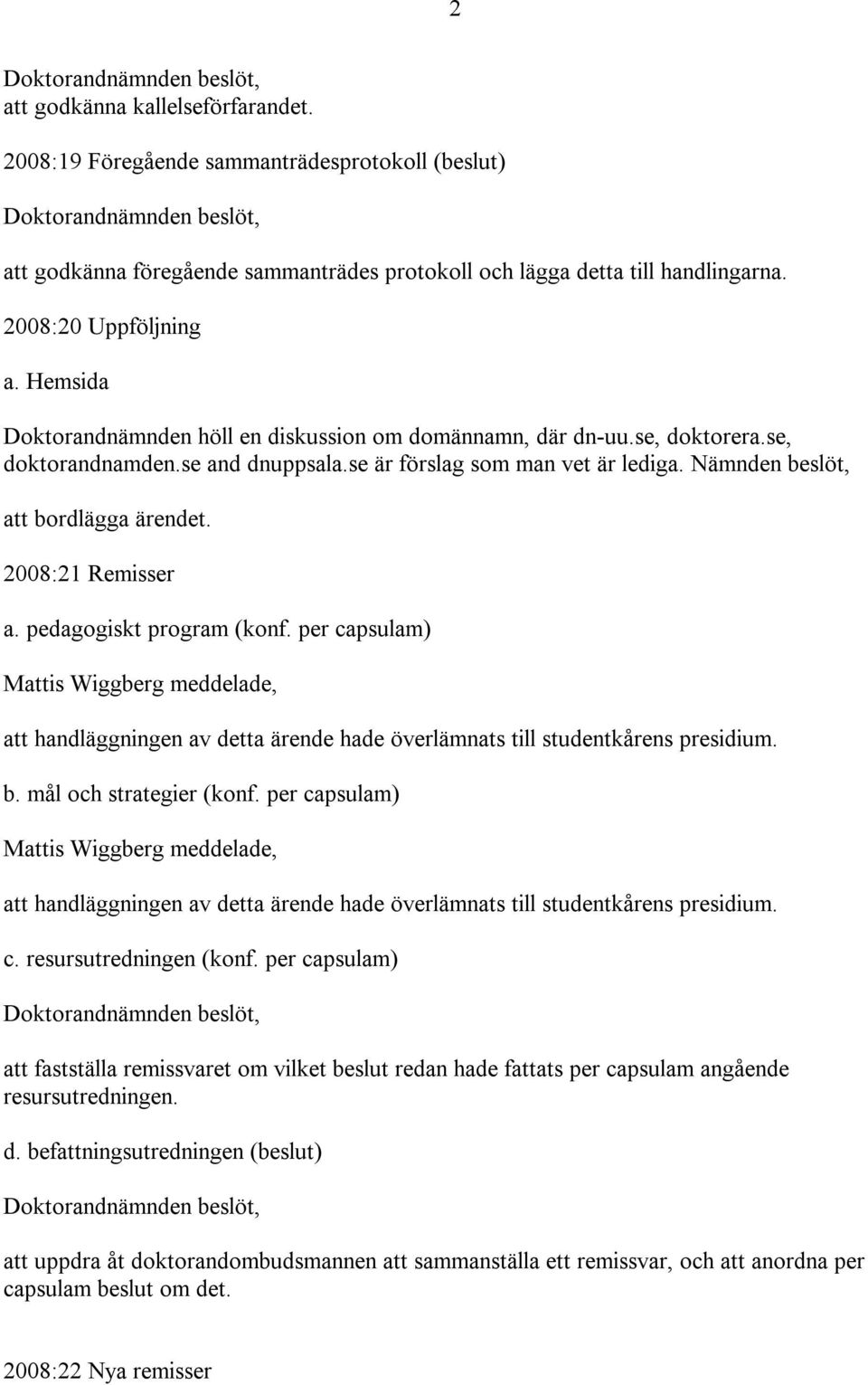 2008:21 Remisser a. pedagogiskt program (konf. per capsulam) Mattis Wiggberg meddelade, att handläggningen av detta ärende hade överlämnats till studentkårens presidium. b. mål och strategier (konf.