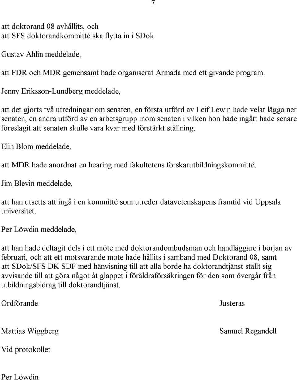 hade ingått hade senare föreslagit att senaten skulle vara kvar med förstärkt ställning. Elin Blom meddelade, att MDR hade anordnat en hearing med fakultetens forskarutbildningskommitté.