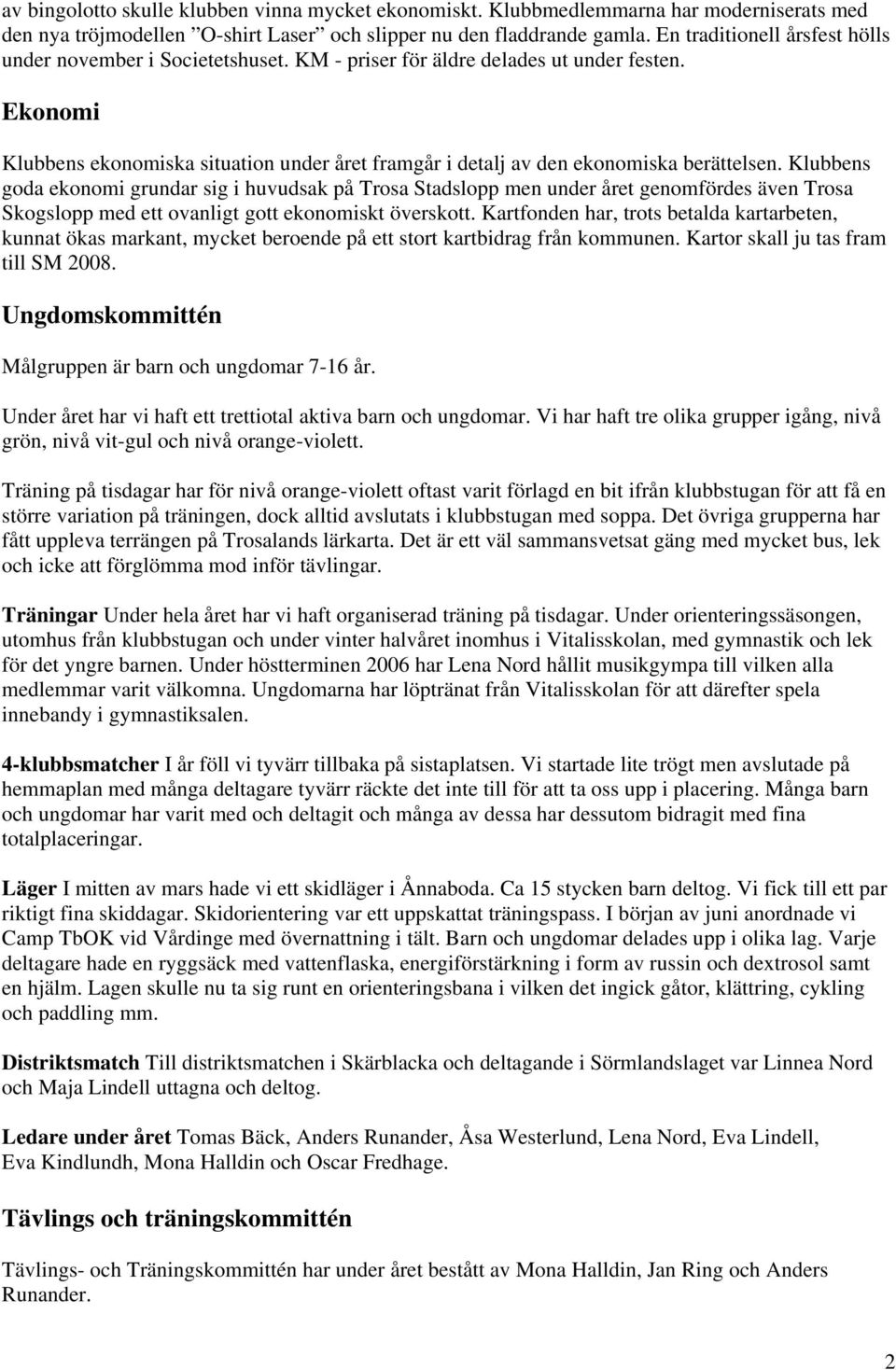 Ekonomi Klubbens ekonomiska situation under året framgår i detalj av den ekonomiska berättelsen.
