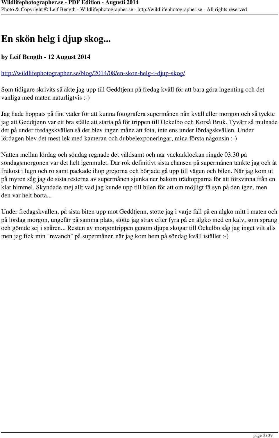 på fint väder för att kunna fotografera supermånen nån kväll eller morgon och så tyckte jag att Geddtjenn var ett bra ställe att starta på för trippen till Ockelbo och Korså Bruk.