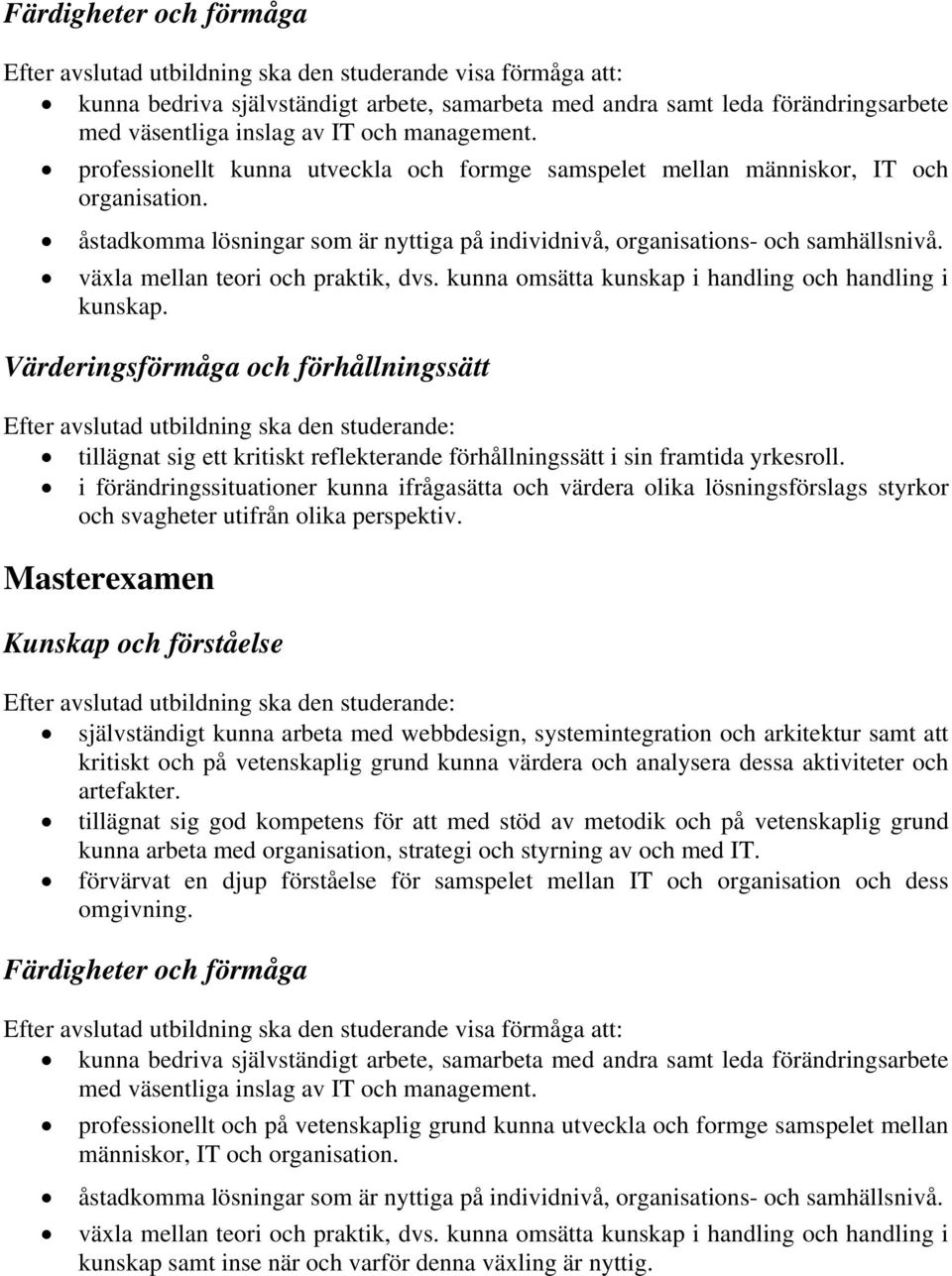 växla mellan teori och praktik, dvs. kunna omsätta kunskap i handling och handling i kunskap.