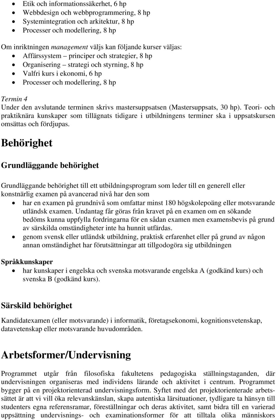 mastersuppsatsen (Mastersuppsats, 30 hp). Teori- och praktiknära kunskaper som tillägnats tidigare i utbildningens terminer ska i uppsatskursen omsättas och fördjupas.