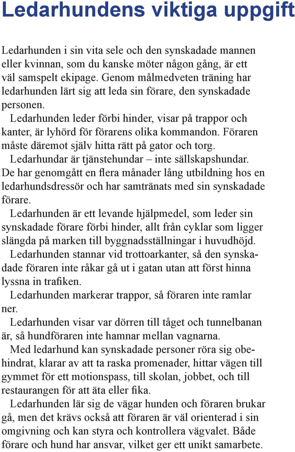 Föraren måste däremot själv hitta rätt på gator och torg. Ledarhundar är tjänstehundar inte sällskapshundar.