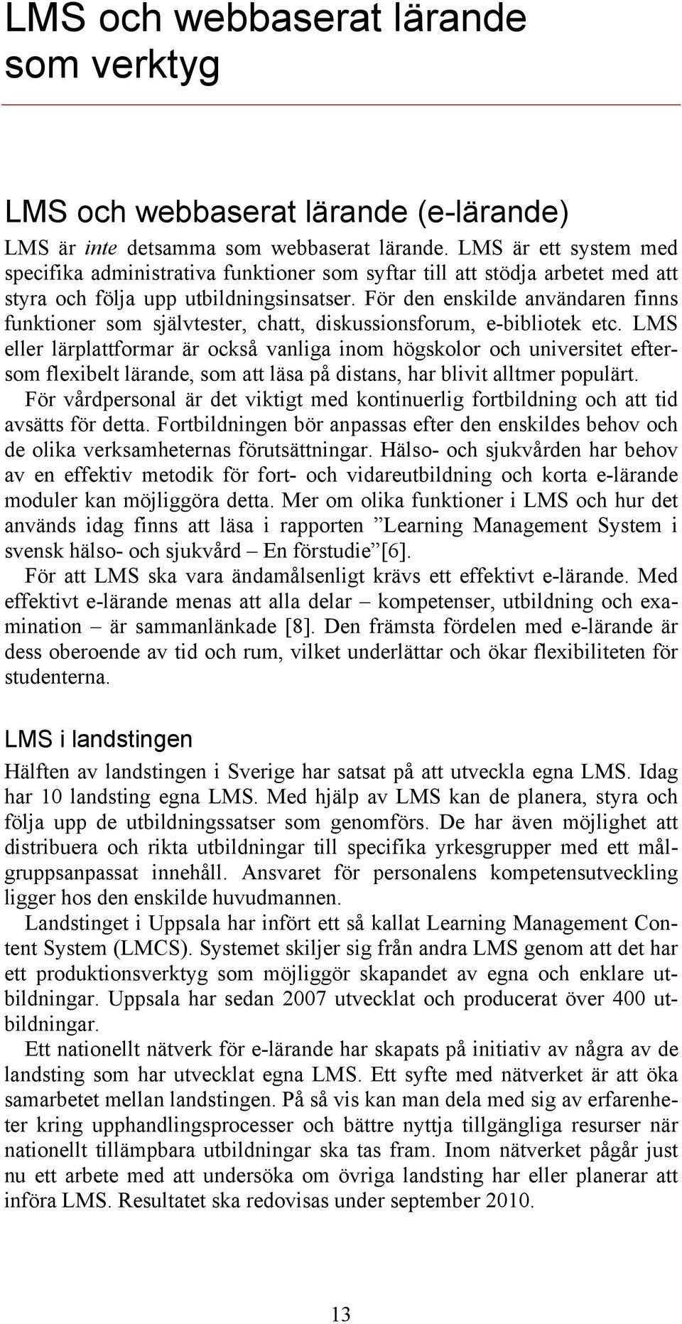 För den enskilde användaren finns funktioner som självtester, chatt, diskussionsforum, e-bibliotek etc.