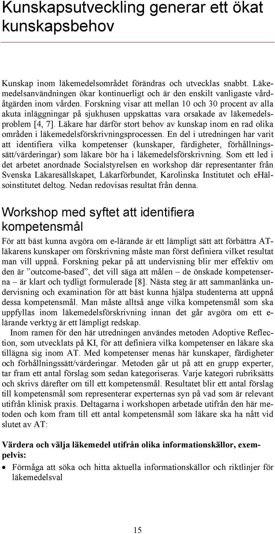 Forskning visar att mellan 10 och 30 procent av alla akuta inläggningar på sjukhusen uppskattas vara orsakade av läkemedelsproblem [4, 7].