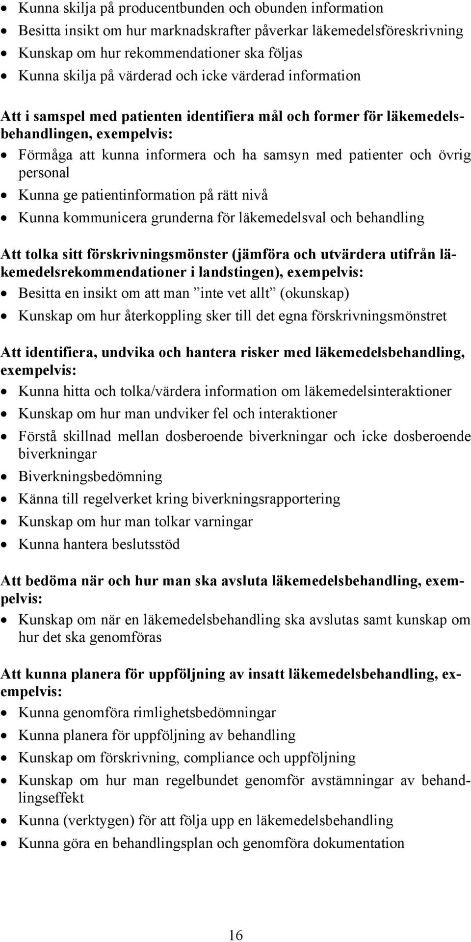 Kunna ge patientinformation på rätt nivå Kunna kommunicera grunderna för läkemedelsval och behandling Att tolka sitt förskrivningsmönster (jämföra och utvärdera utifrån läkemedelsrekommendationer i