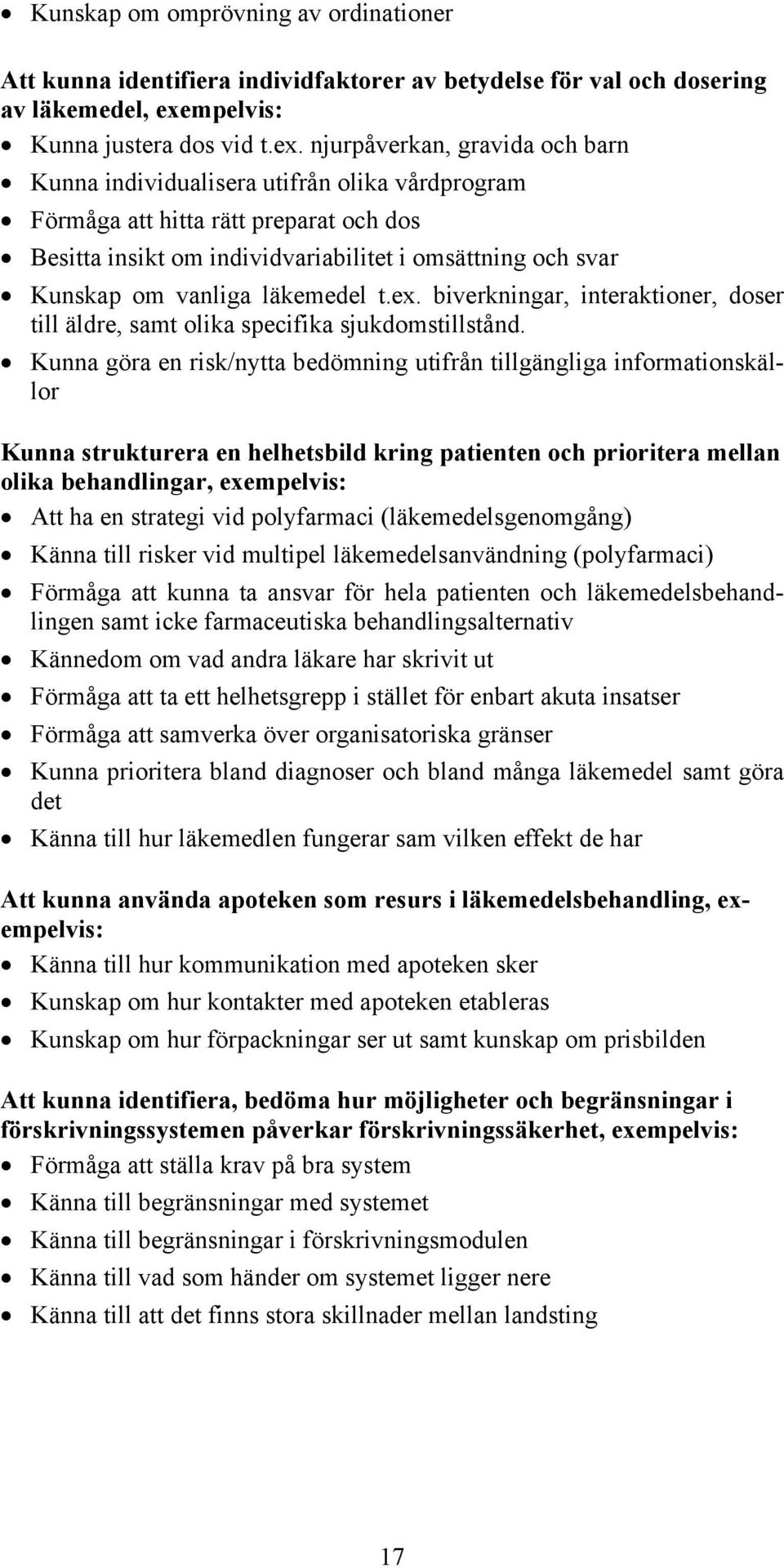 njurpåverkan, gravida och barn Kunna individualisera utifrån olika vårdprogram Förmåga att hitta rätt preparat och dos Besitta insikt om individvariabilitet i omsättning och svar Kunskap om vanliga
